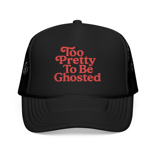 Too Pretty To Be Ghosted Foam Trucker Hat